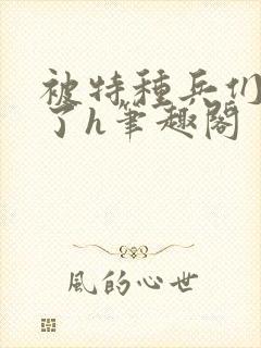 被特种兵们肉晕了h笔趣阁
