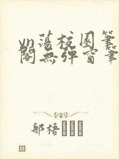 yn荡校园笔趣阁无弹窗笔趣阁