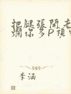 把腿张开老子臊烂你多P视频软件