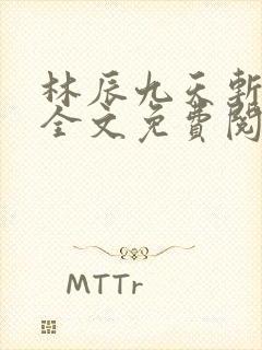 林辰九天斩神诀全文免费阅读笔趣阁