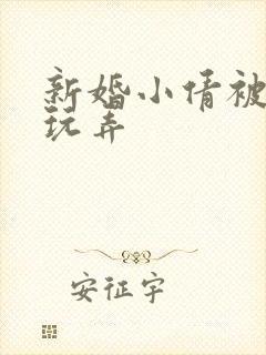 新婚小倩被老许玩弄