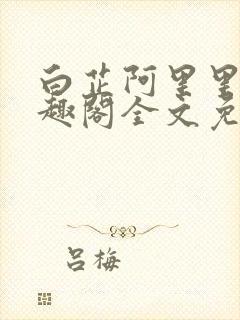 白芷阿里里呀笔趣阁全文免费阅读