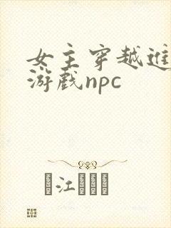 女主穿越进18游戏npc