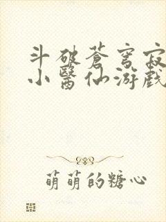 斗破苍穹寂寞的小医仙游戏世界