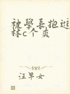 被学长抱进小树林c个爽