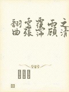 翻云覆雨之逐艳曲张霈顾清