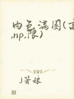 肉色满园(高h,np,限)