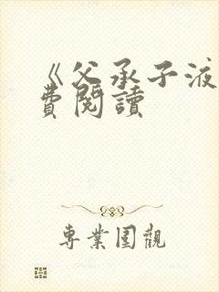 《父承子液》免费阅读