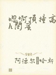 嗯啊顶撞高潮了h闺蜜