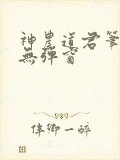 神农道君笔趣阁无弹窗