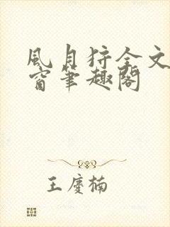 风月狩全文无弹窗笔趣阁