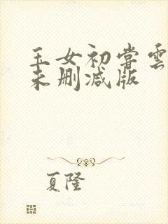 玉女初尝云雨清未删减版