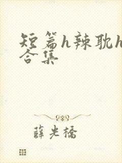 短篇h辣耽h文合集