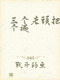 三个老头把我啃个遍