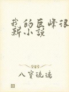 我的巨峰很软最新小说