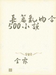 长篇乱肉合集乱500小说