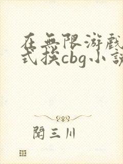 在无限游戏里花式挨cbg小说
