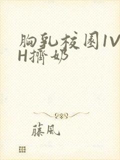 胸乳校园1V1H挤奶