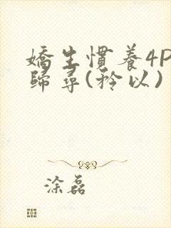娇生惯养4PH归寻(矜以)