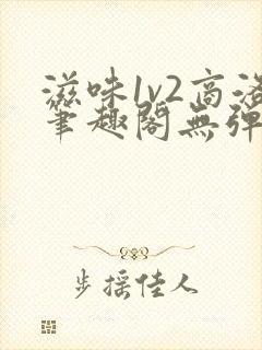 滋味1v2商洛笔趣阁无弹窗