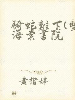 骑蛇难下(双)海棠书院