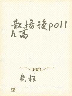 散场后po11h高