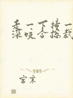 走一下撞一下深深咬合总裁