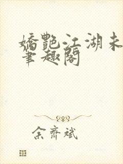 娇艳江湖未删节笔趣阁