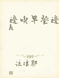 边吃早餐边肉她h