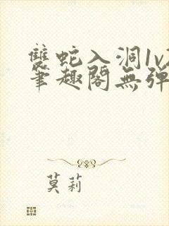 双蛇入洞1v2笔趣阁无弹窗