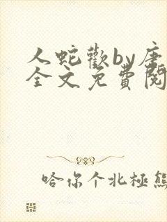 人蛇欢by唐棠全文免费阅读