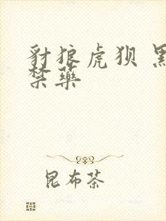 豺狼虎狈 黑色禁药