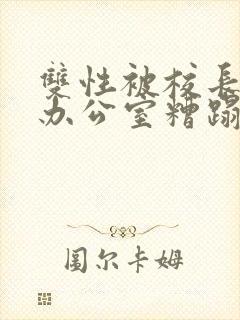 双性被校长抱进办公室糟蹋