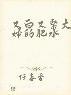 又白又紧大屁贵妇的肥水