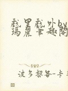 戏里戏外by苏玛丽笔趣阁全文免费阅读