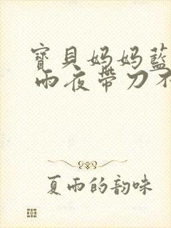 宝贝妈妈蓝菲菲 雨夜带刀不带伞