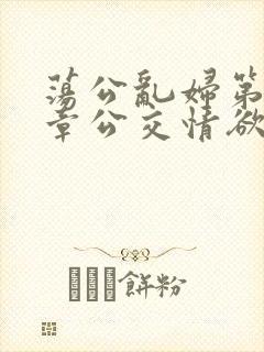 荡公乱妇第69章公交情欲