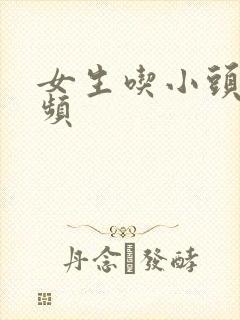 女生吃小头头视频