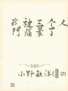 我被三个人开三门痛晕了