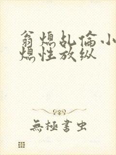 翁熄乩伦小说翁熄性放纵