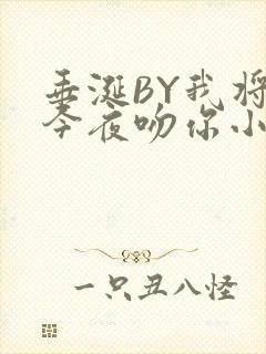 垂涎BY我将在今夜吻你小说免费阅读