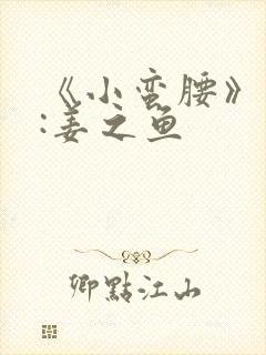 《小蛮腰》作者:姜之鱼