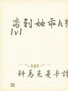 脔到她乖h糙汉1v1