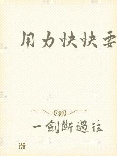 用力快快要丢了