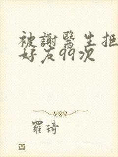 被谢医生拒绝加好友99次