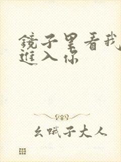 镜子里看我怎么进入你