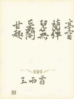 甘采儿兰亭舟笔趣阁无弹窗