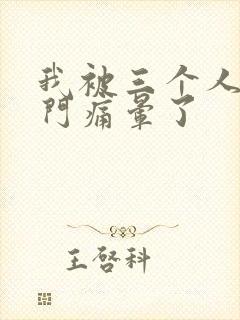 我被三个人开三门痛晕了