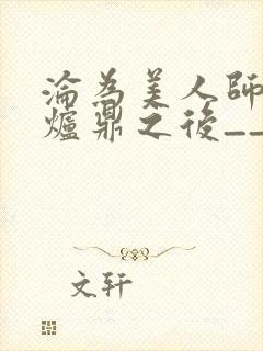 沦为美人师兄的炉鼎之后__