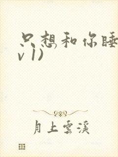 只想和你睡(1v 1)